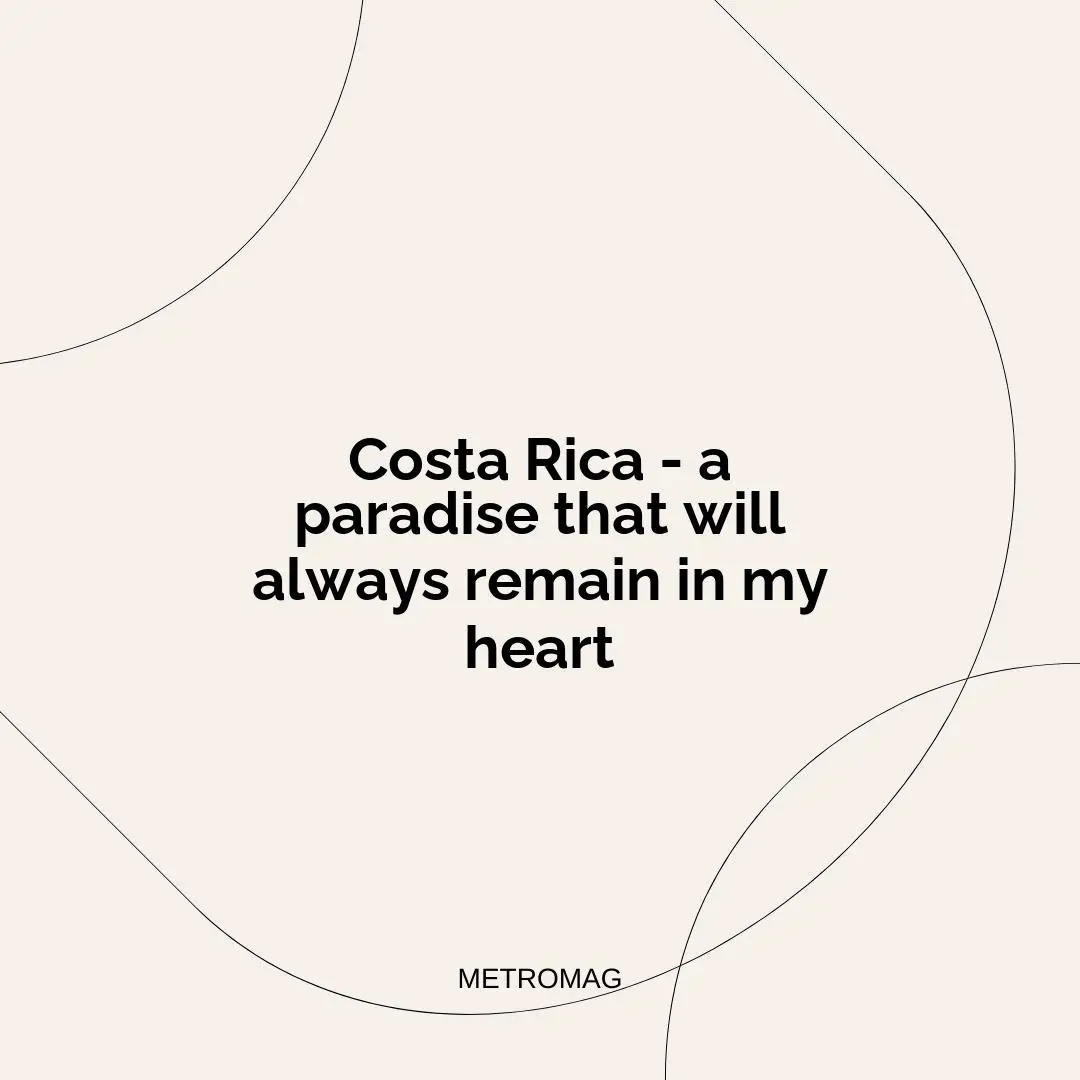 Costa Rica - a paradise that will always remain in my heart