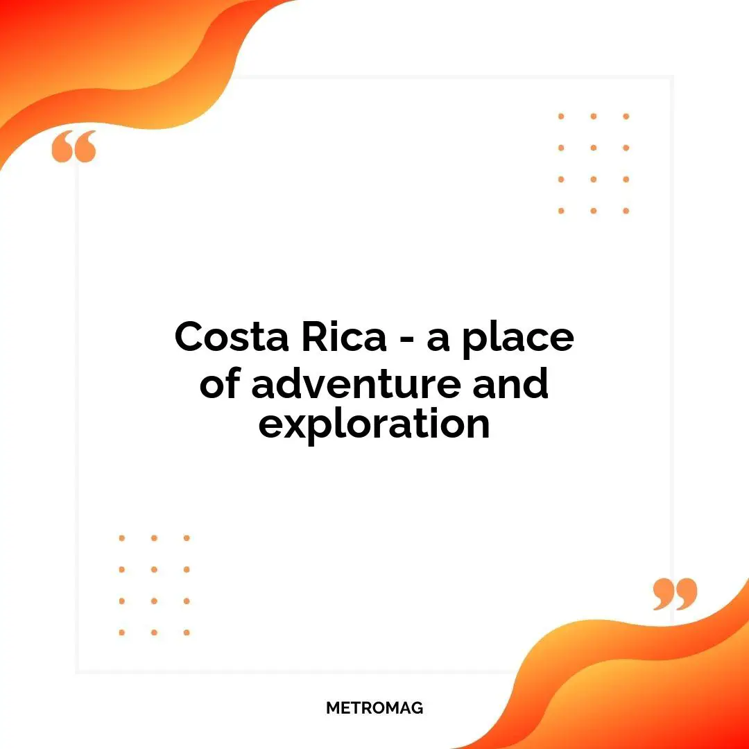 Costa Rica - a place of adventure and exploration