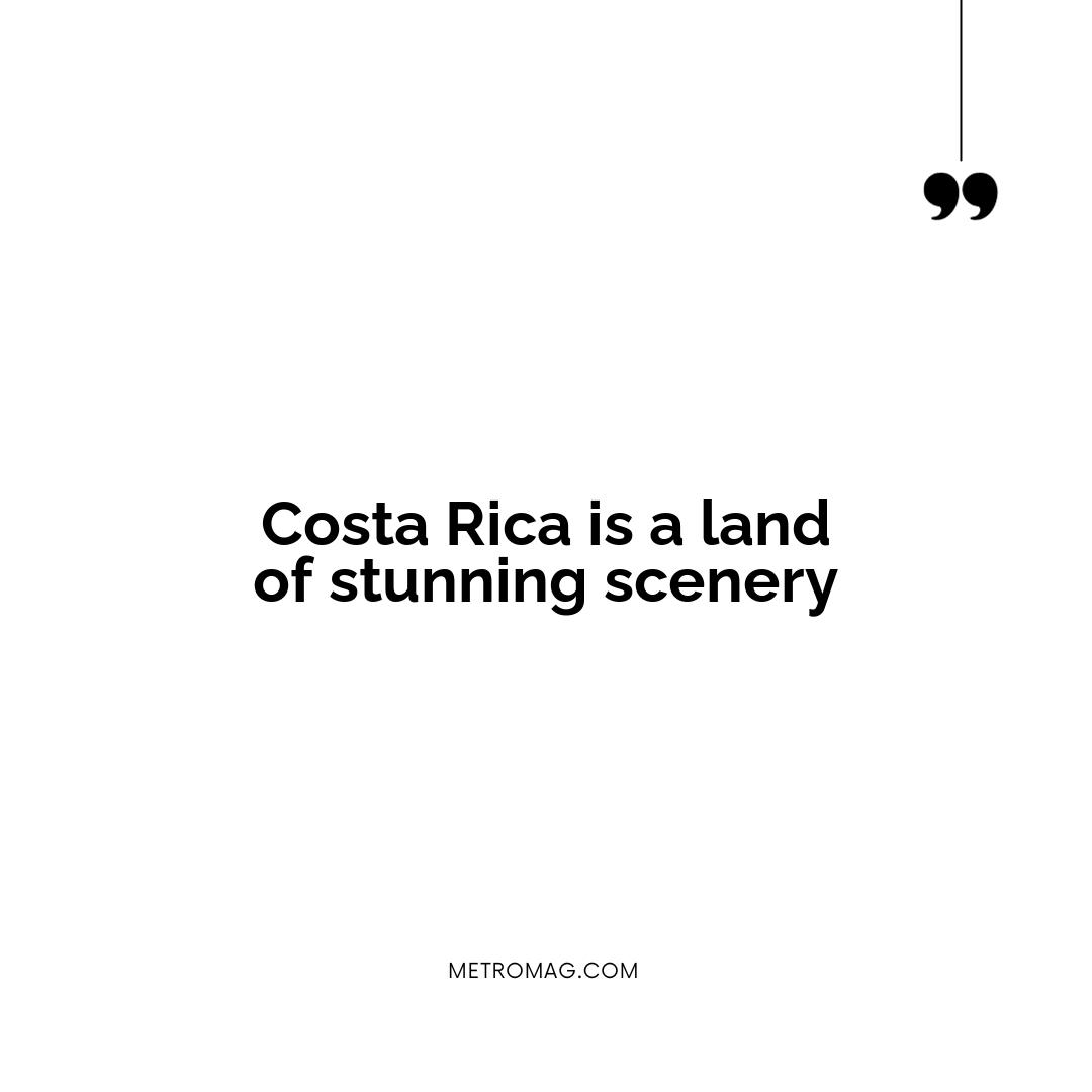 Costa Rica is a land of stunning scenery