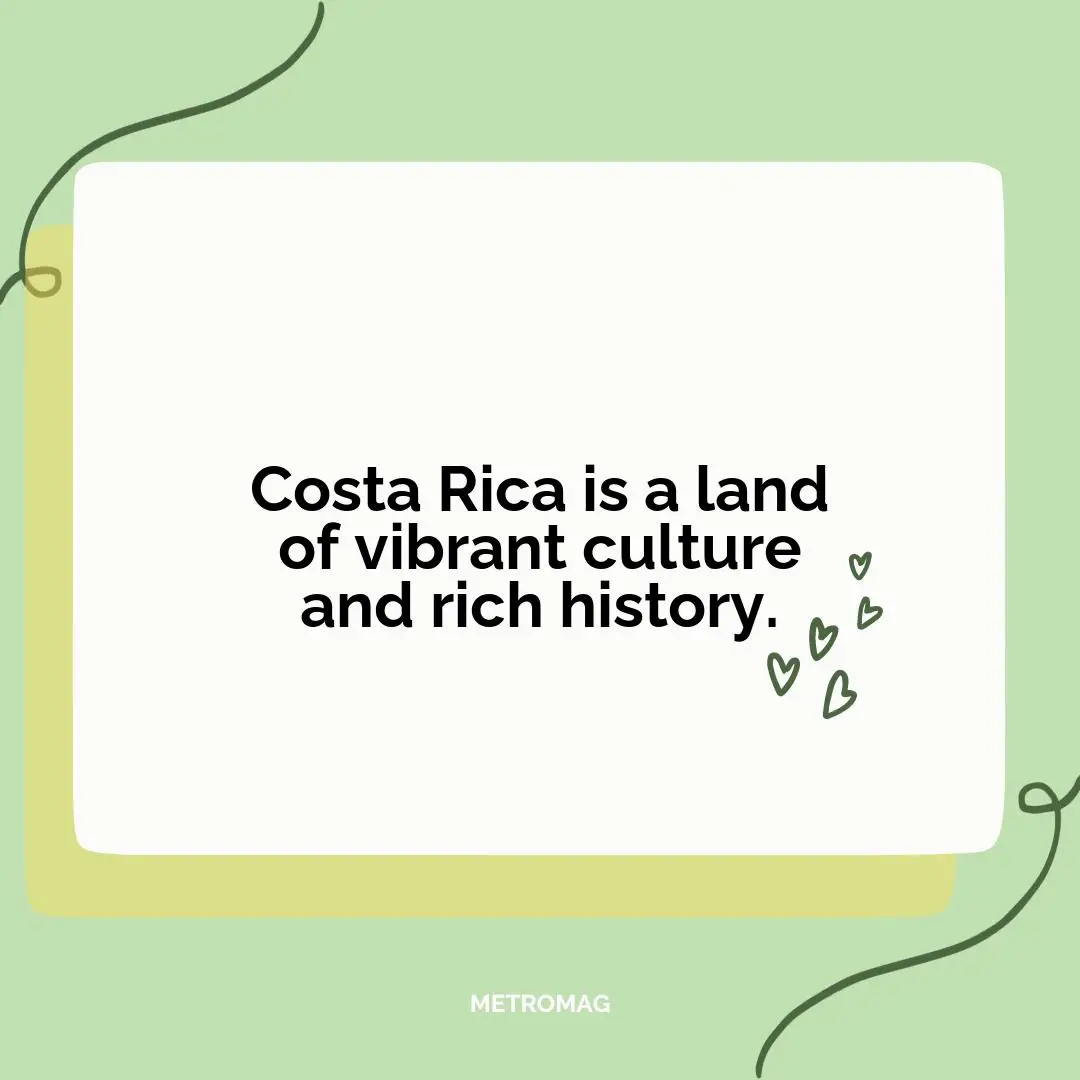 Costa Rica is a land of vibrant culture and rich history.