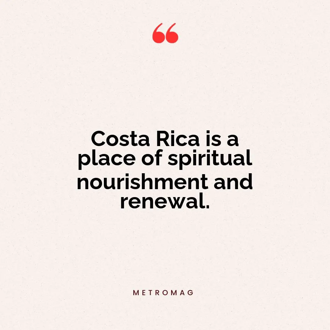 Costa Rica is a place of spiritual nourishment and renewal.