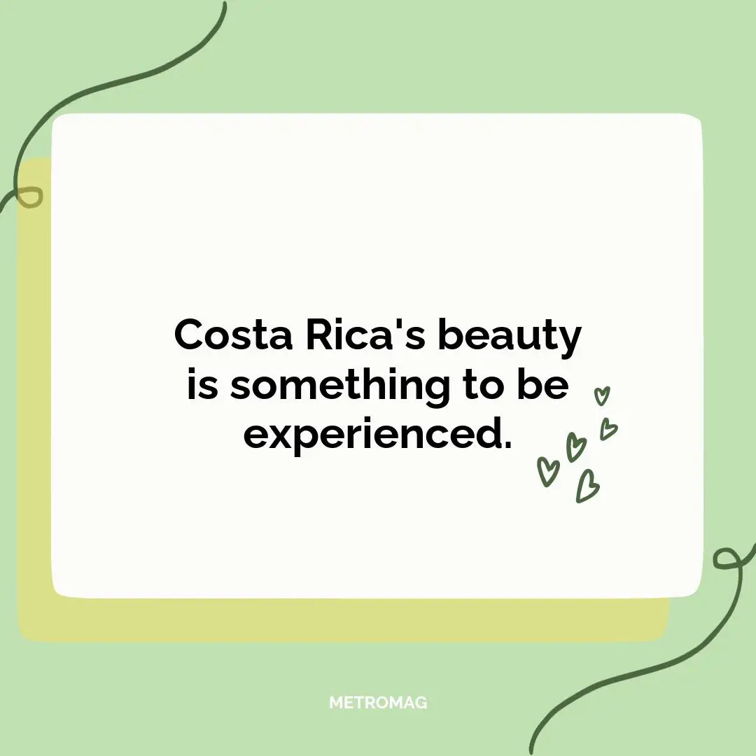 Costa Rica's beauty is something to be experienced.