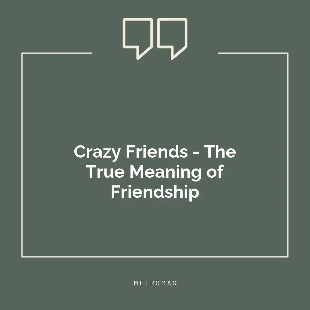 Crazy Friends - The True Meaning of Friendship