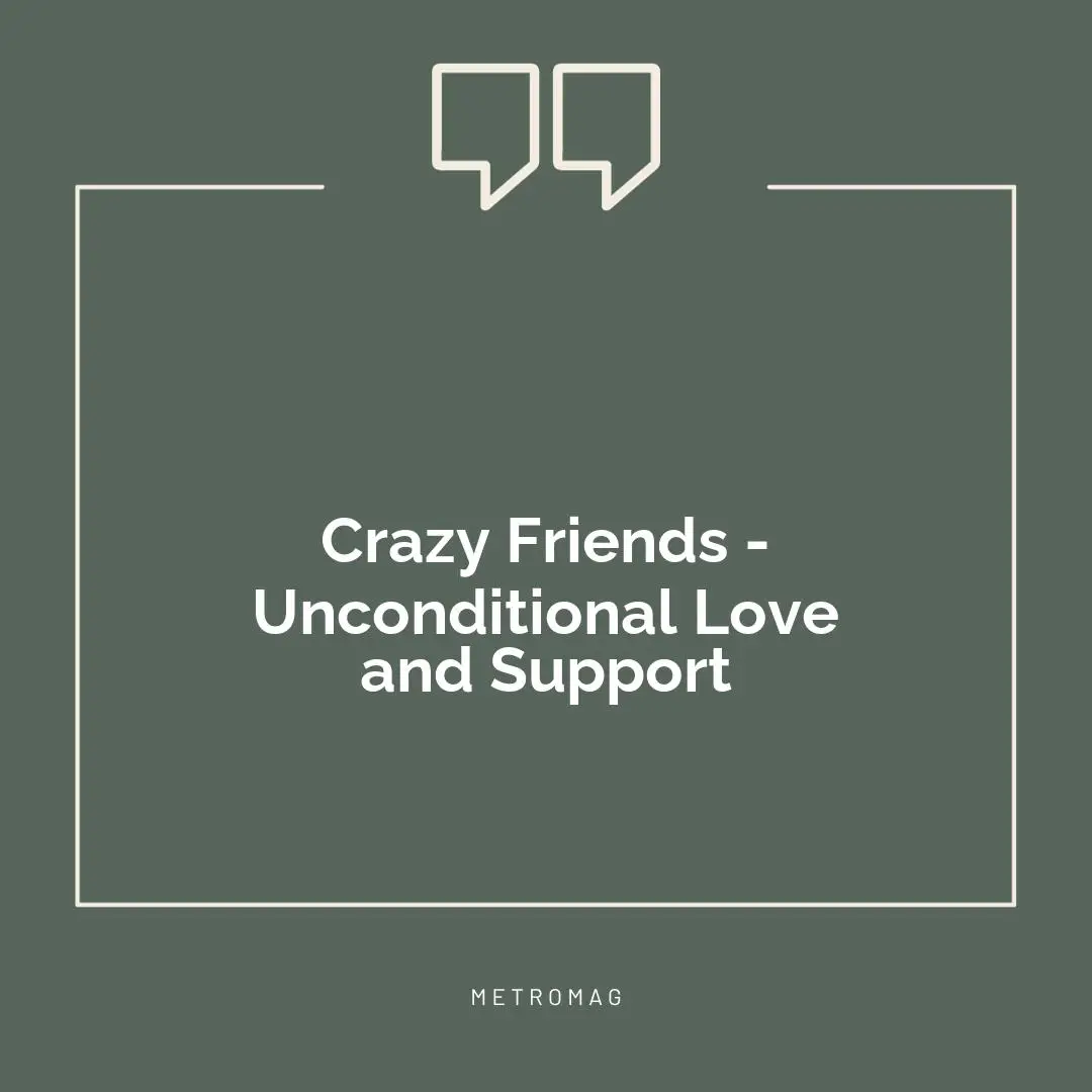 Crazy Friends - Unconditional Love and Support