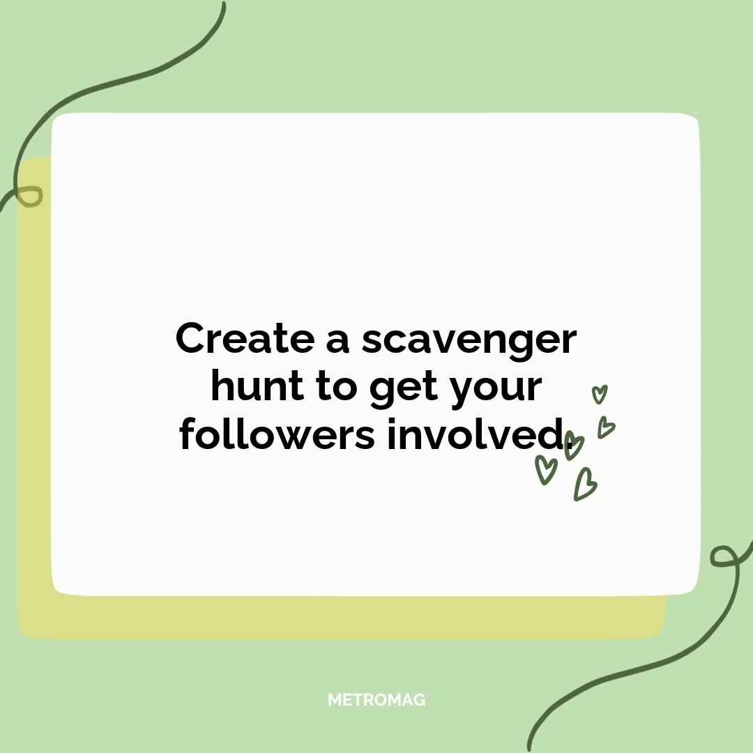 Create a scavenger hunt to get your followers involved.