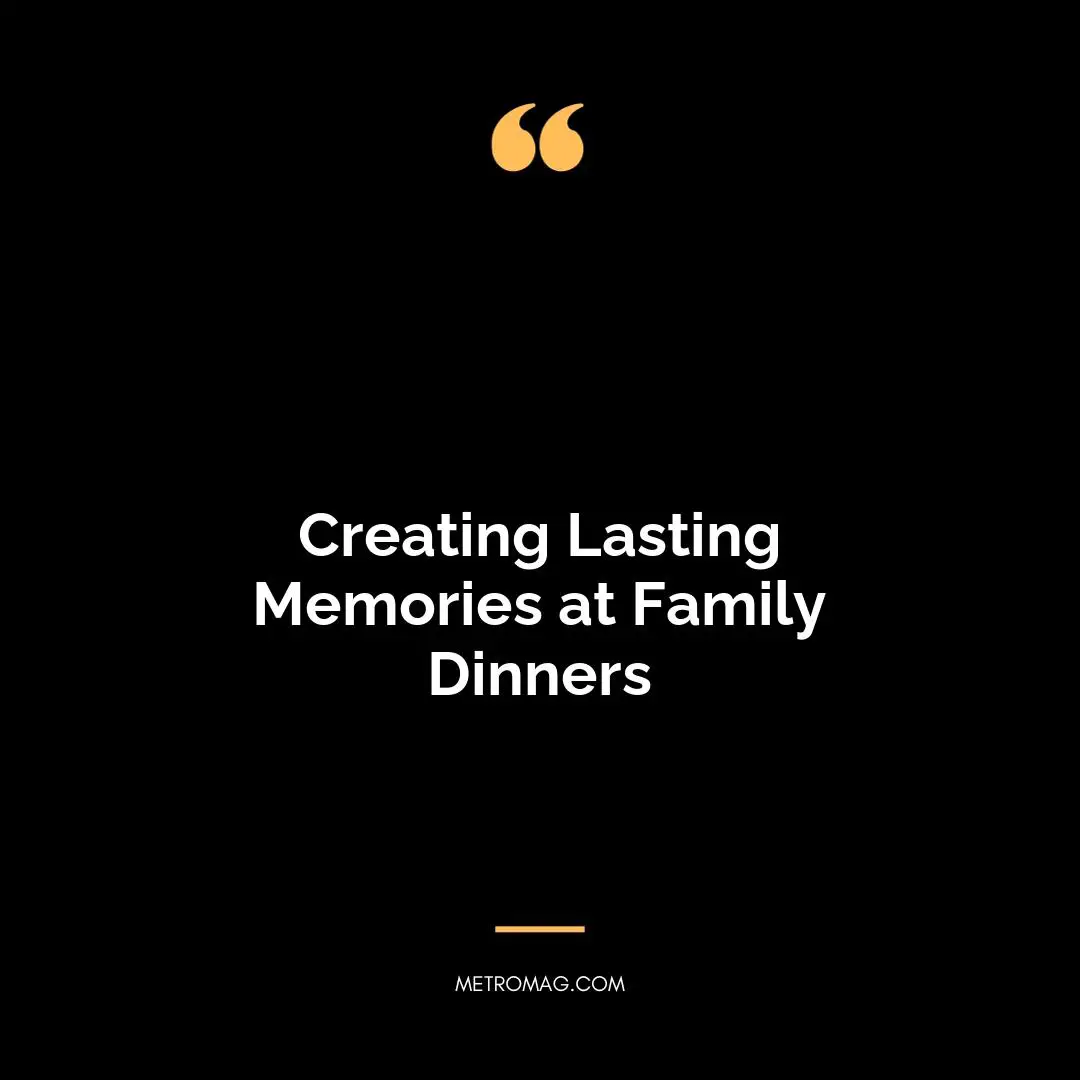 Creating Lasting Memories at Family Dinners