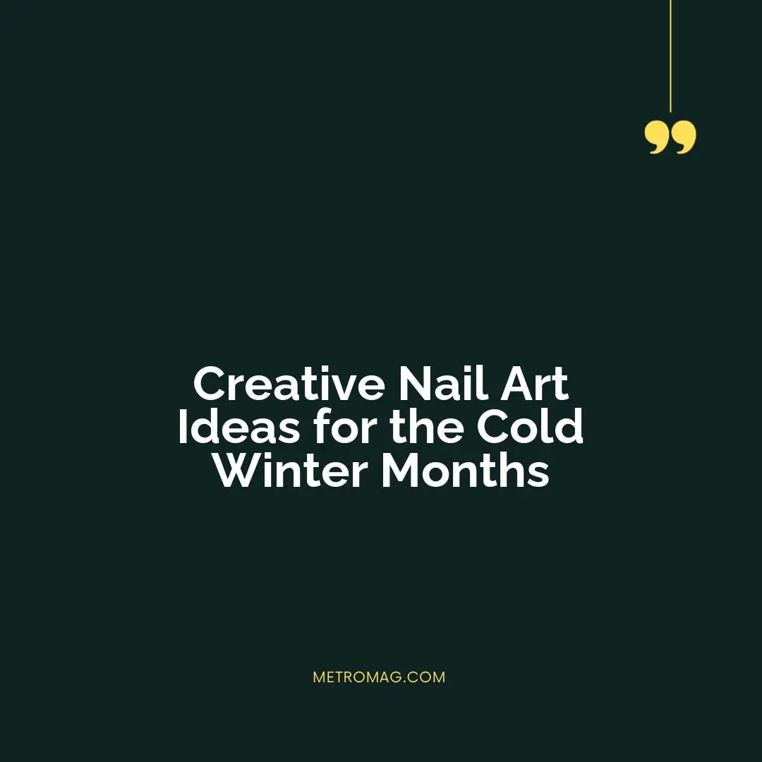 Creative Nail Art Ideas for the Cold Winter Months