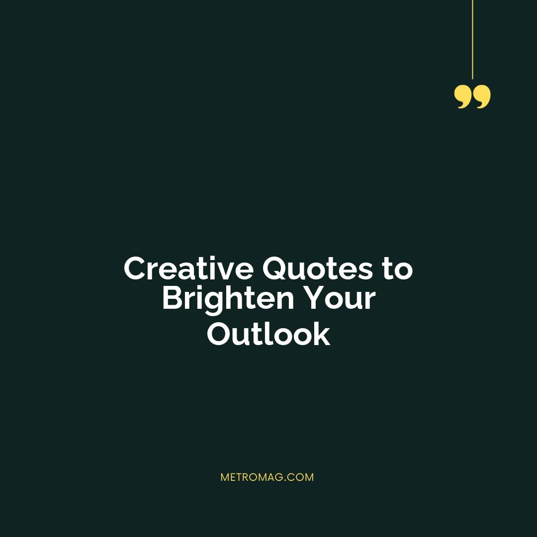 Creative Quotes to Brighten Your Outlook