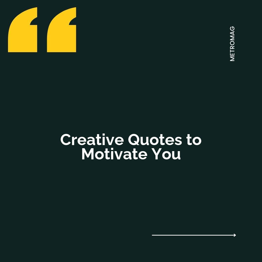 Creative Quotes to Motivate You