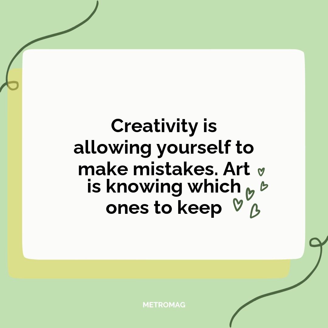 Creativity is allowing yourself to make mistakes. Art is knowing which ones to keep