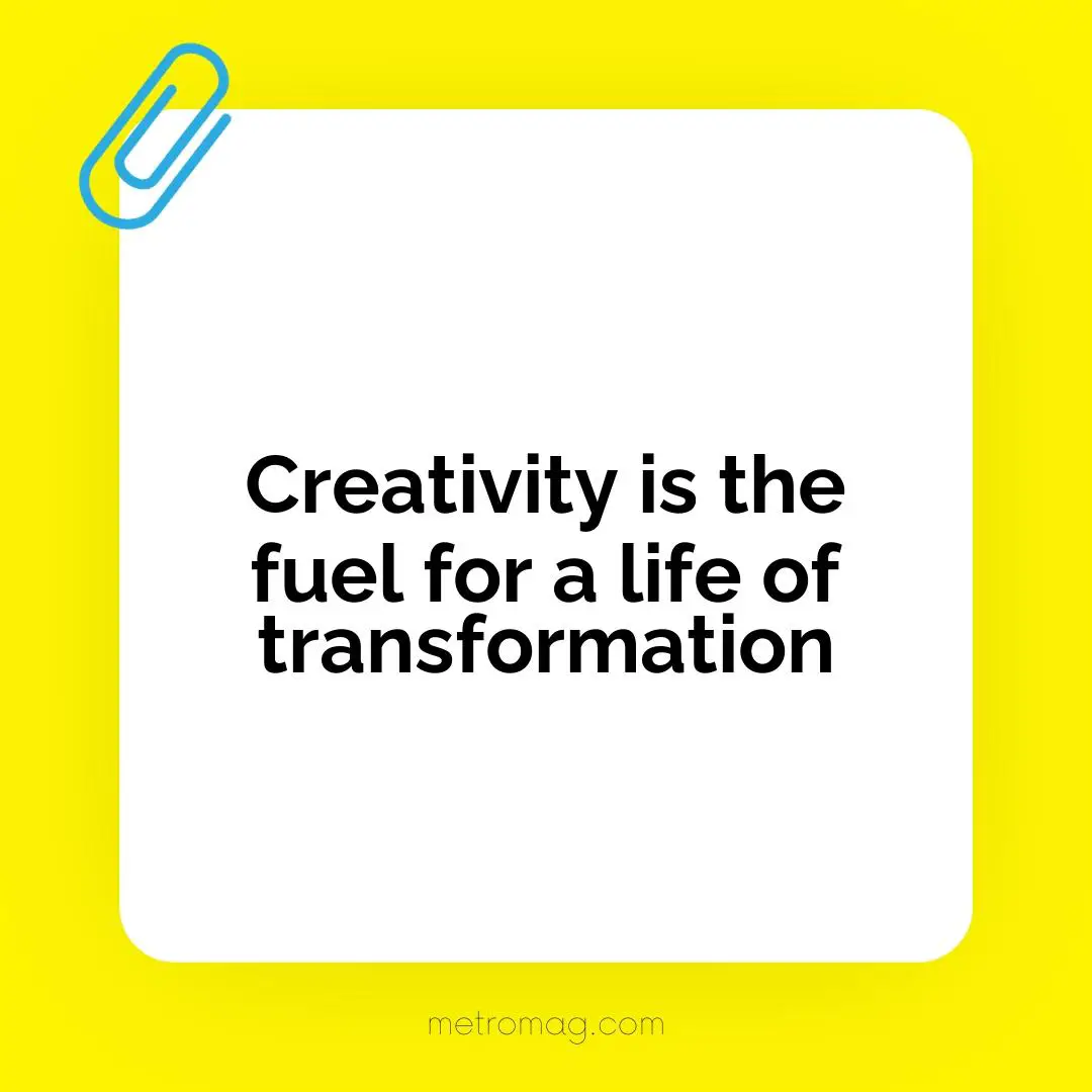 Creativity is the fuel for a life of transformation