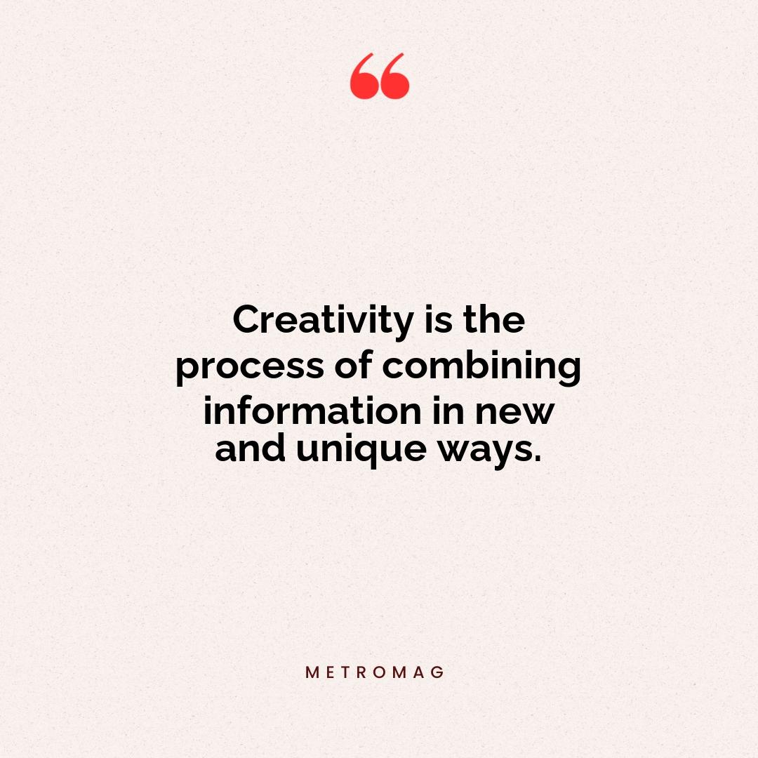 Creativity is the process of combining information in new and unique ways.