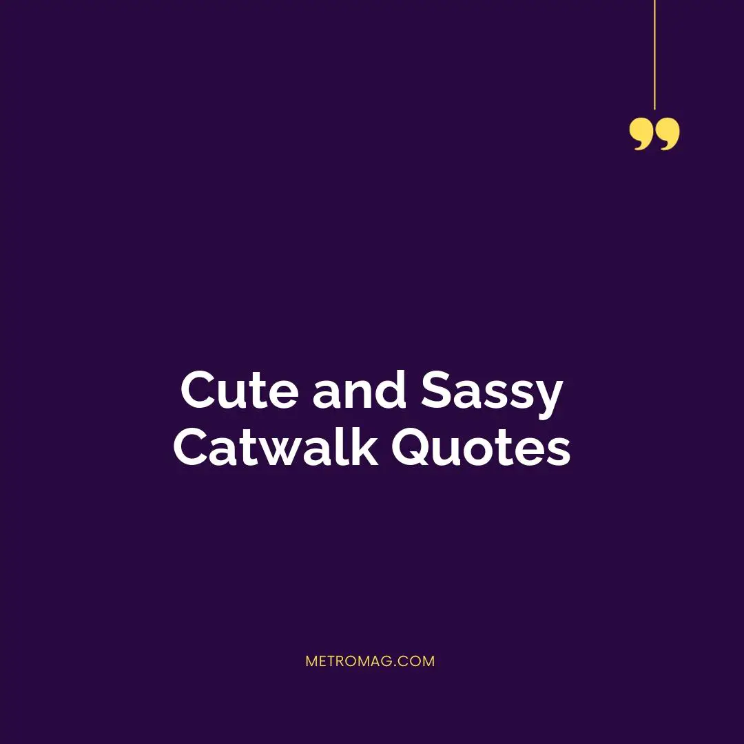 Cute and Sassy Catwalk Quotes