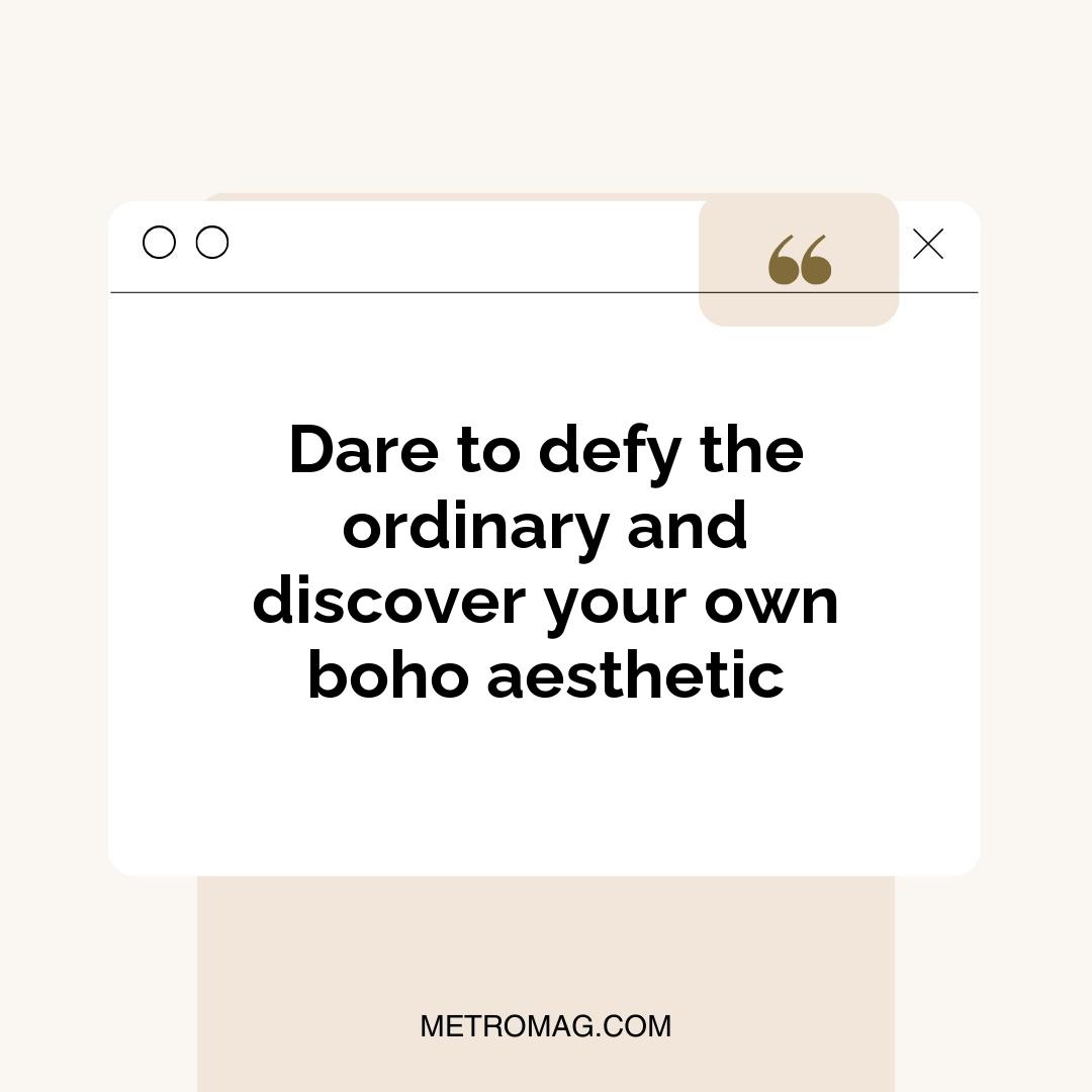 Dare to defy the ordinary and discover your own boho aesthetic