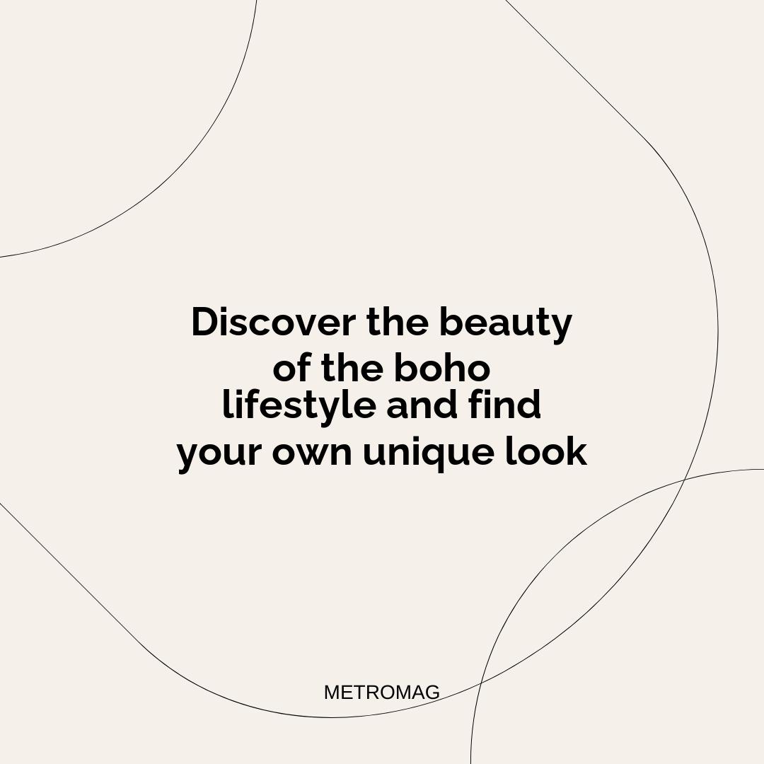 Discover the beauty of the boho lifestyle and find your own unique look