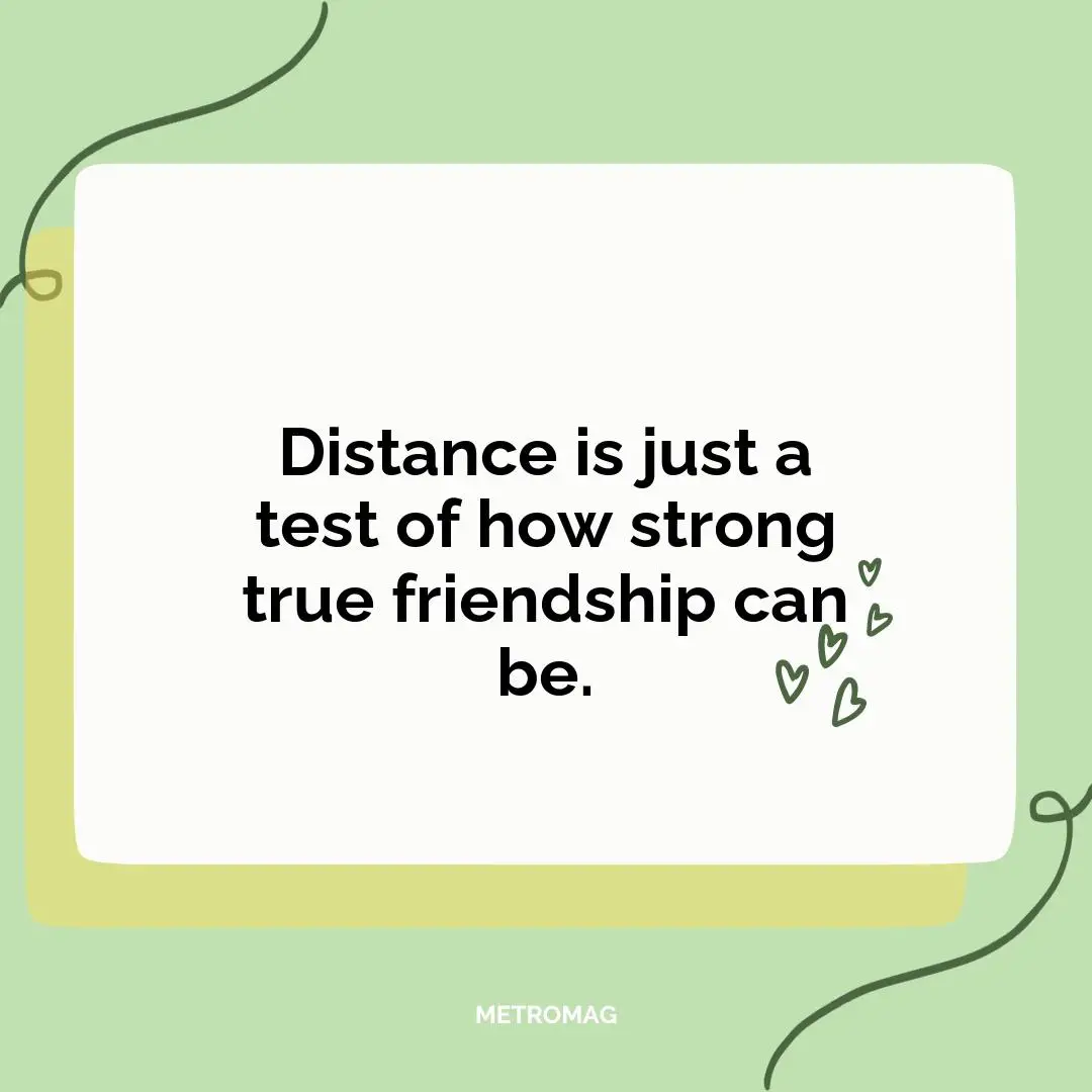 Distance is just a test of how strong true friendship can be.