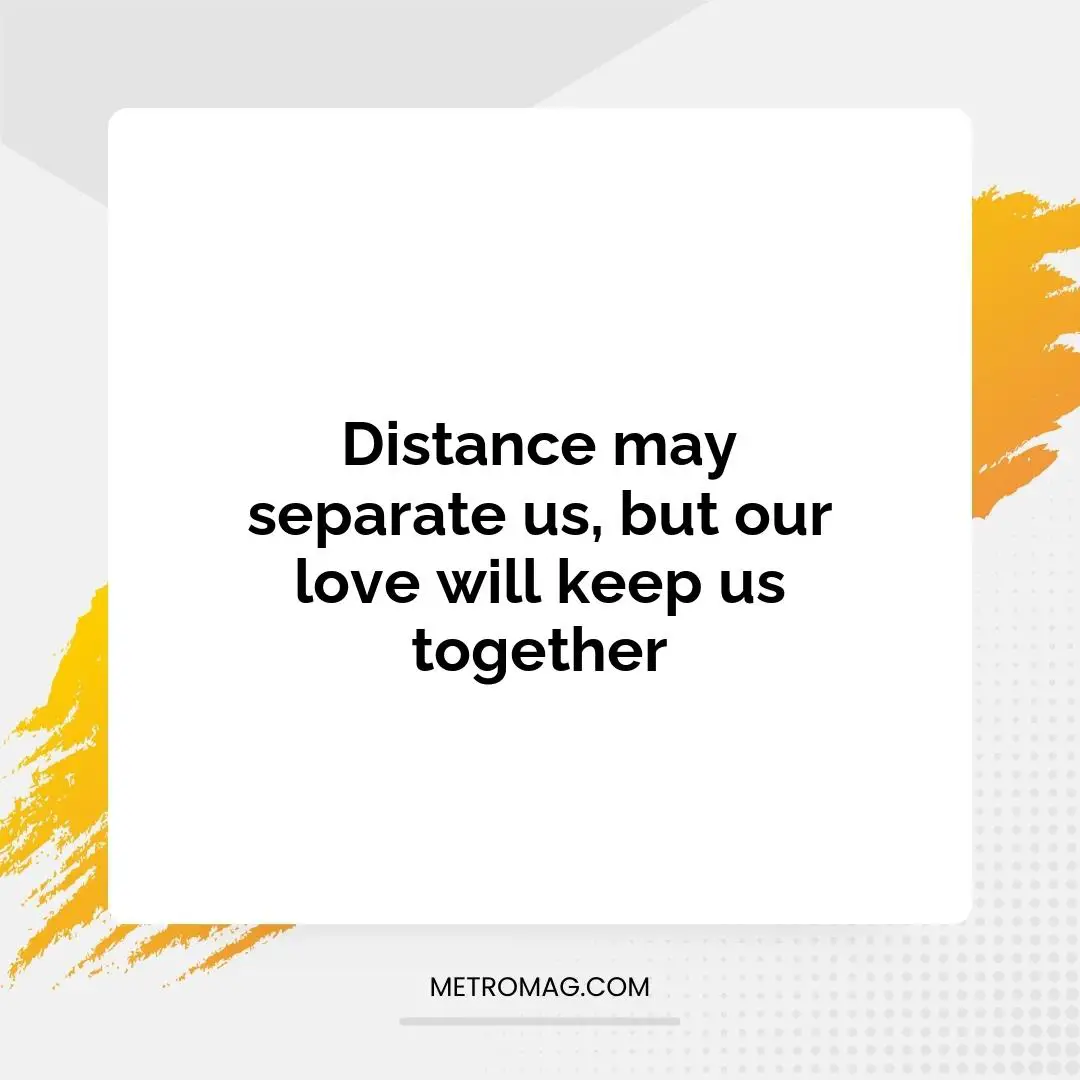 Distance may separate us, but our love will keep us together