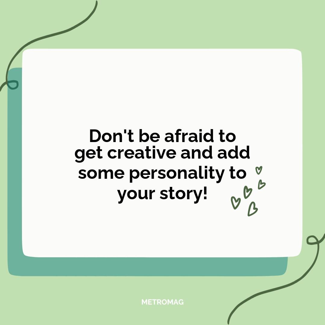 Don't be afraid to get creative and add some personality to your story!