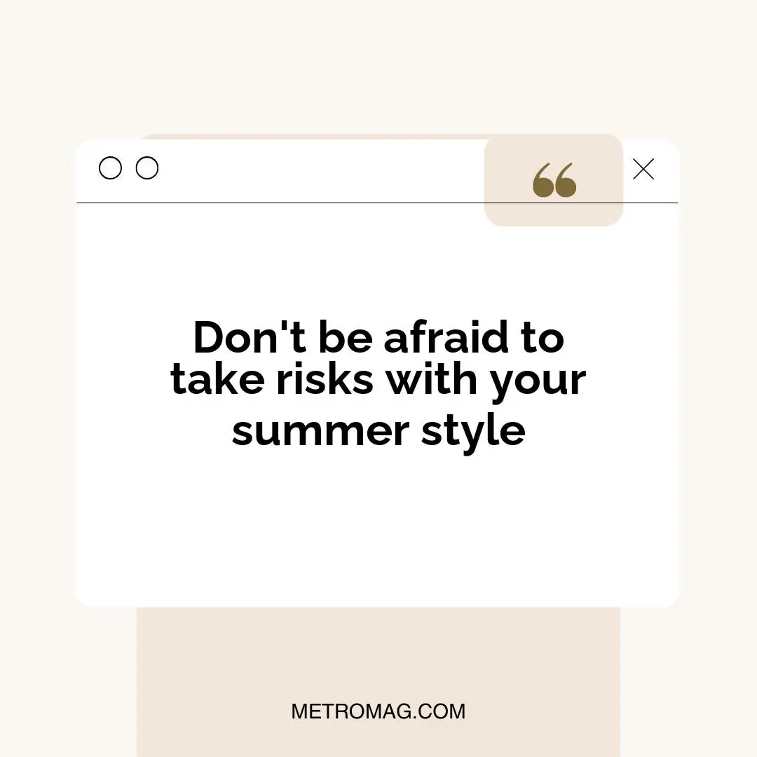 Don't be afraid to take risks with your summer style