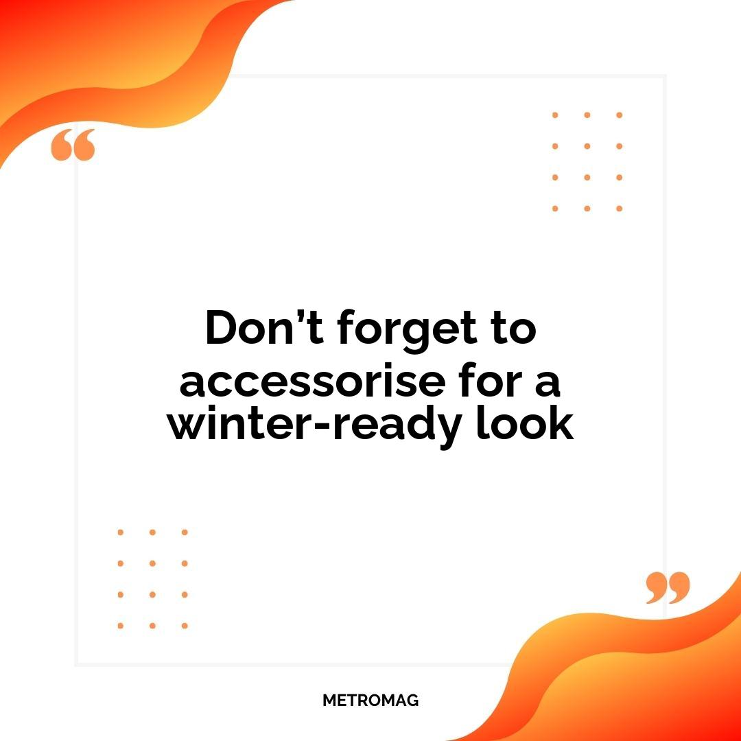 Don’t forget to accessorise for a winter-ready look