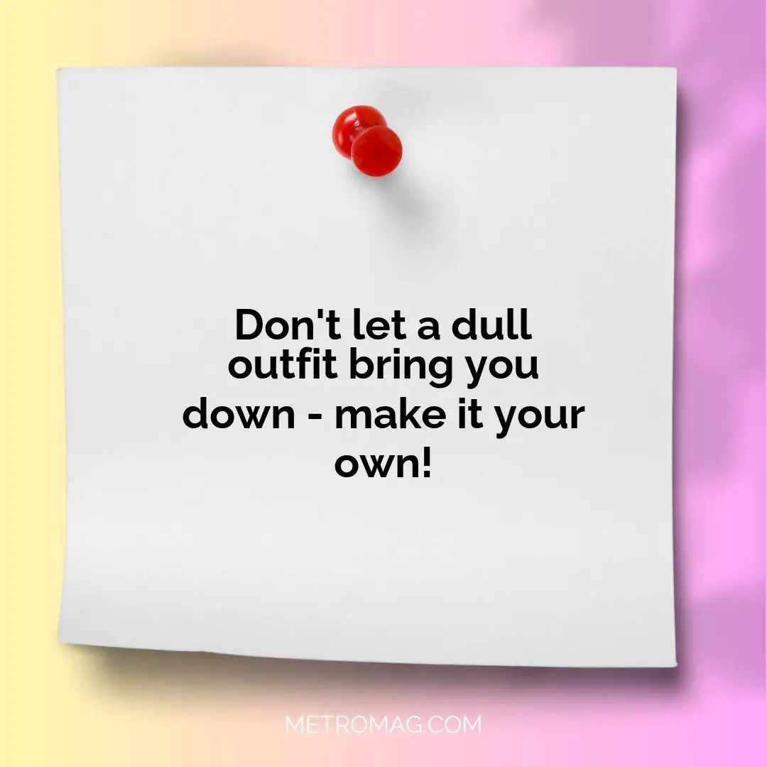 Don't let a dull outfit bring you down - make it your own!