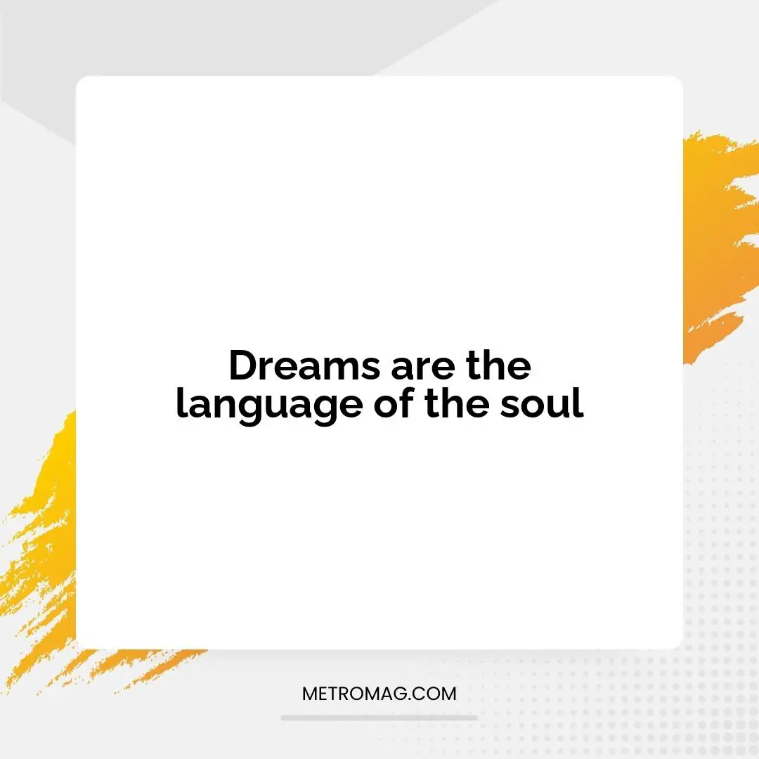 Dreams are the language of the soul