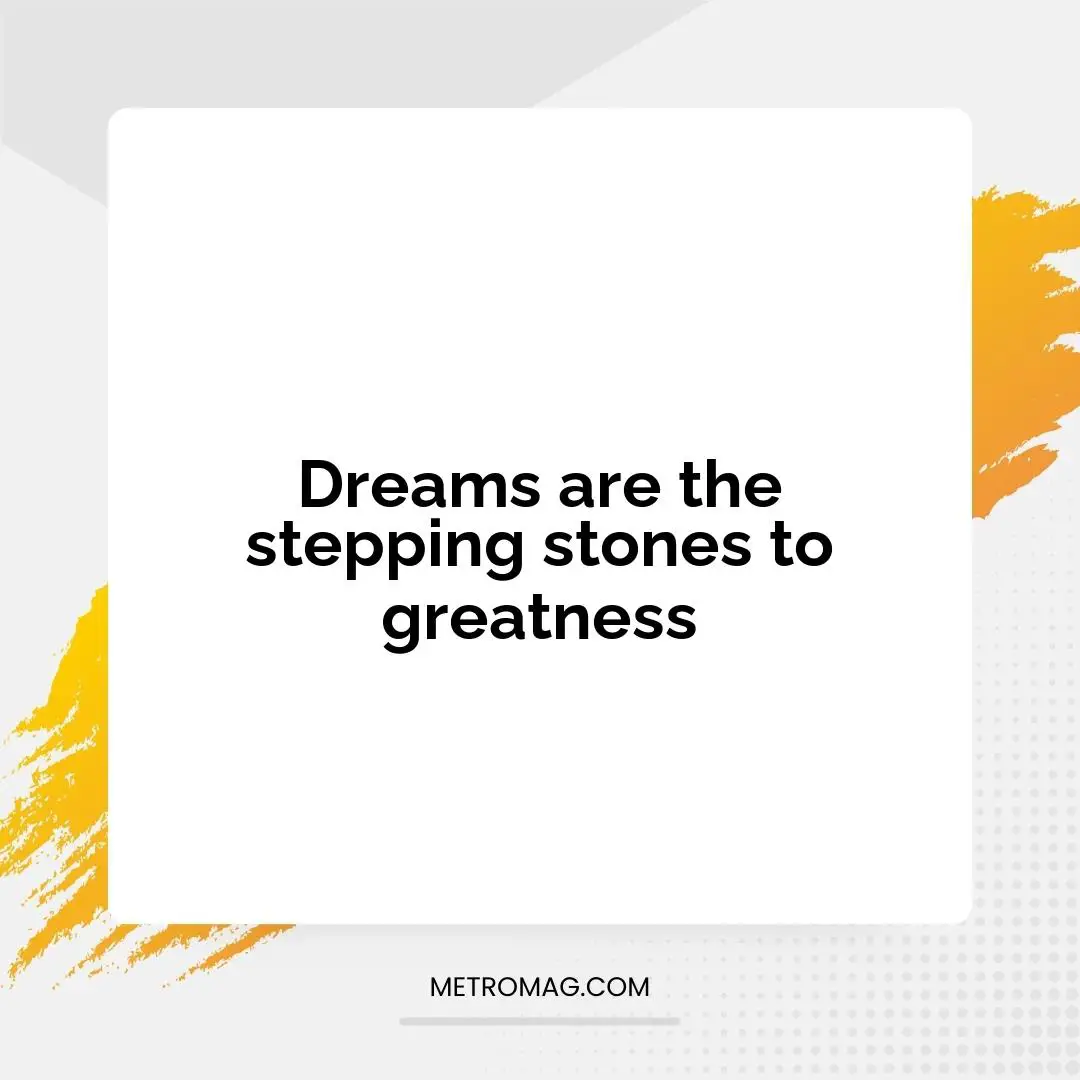 Dreams are the stepping stones to greatness