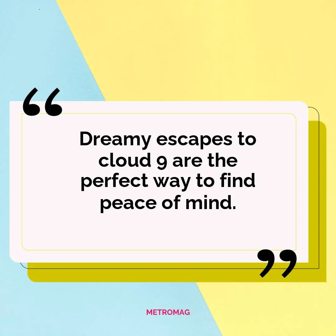 Dreamy escapes to cloud 9 are the perfect way to find peace of mind.