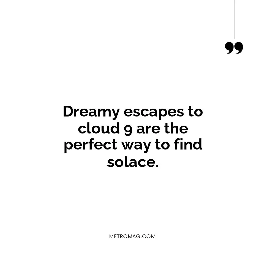 Dreamy escapes to cloud 9 are the perfect way to find solace.