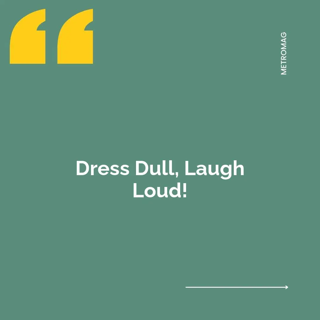 Dress Dull, Laugh Loud!