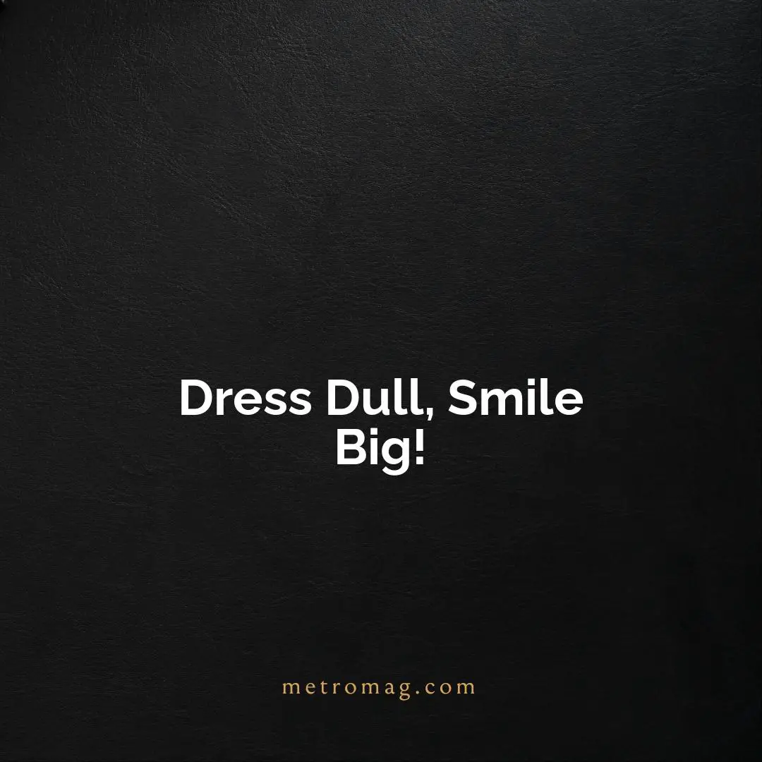 Dress Dull, Smile Big!