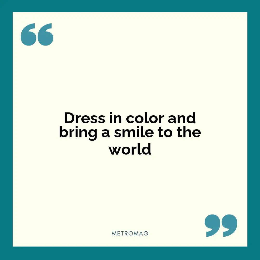 Dress in color and bring a smile to the world