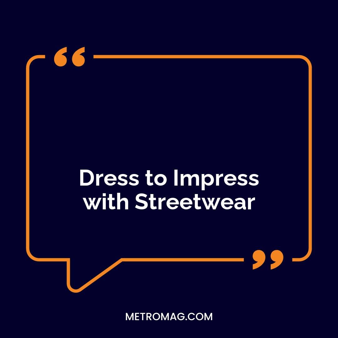 Dress to Impress with Streetwear
