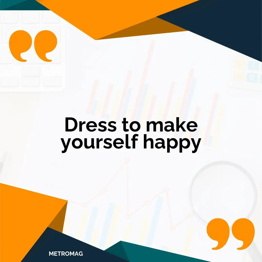 Dress to make yourself happy