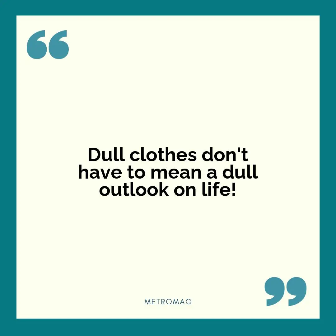 Dull clothes don't have to mean a dull outlook on life!
