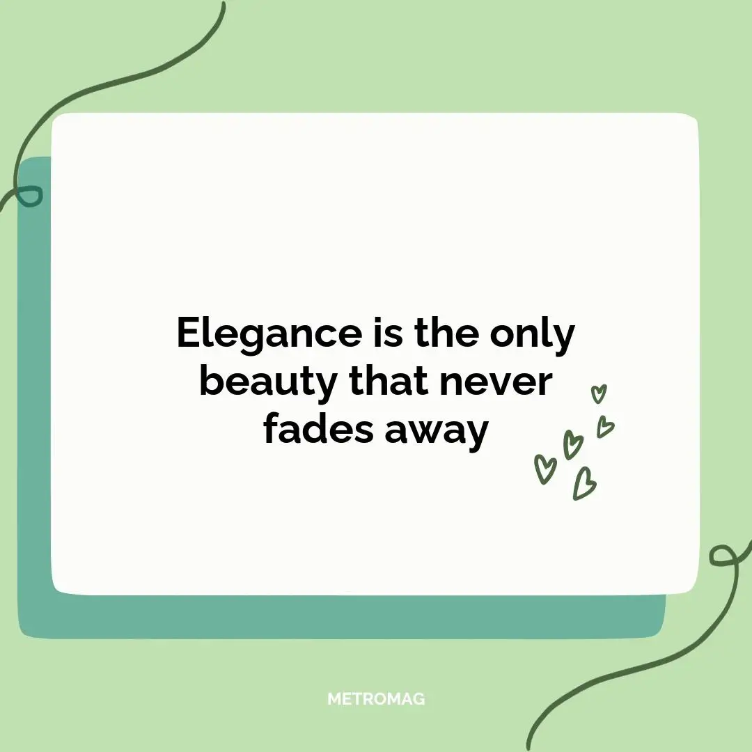 Elegance is the only beauty that never fades away