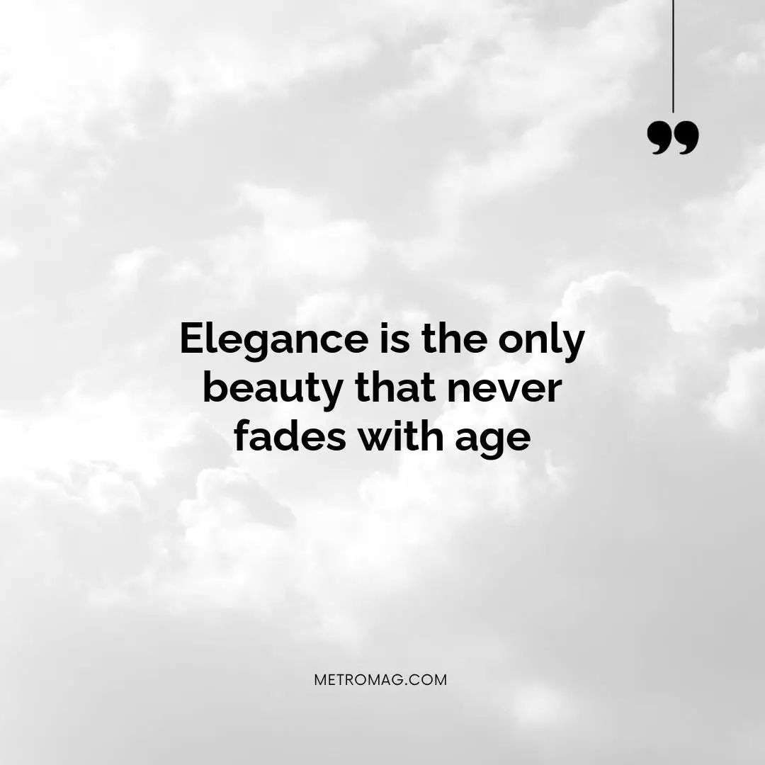 Elegance is the only beauty that never fades with age