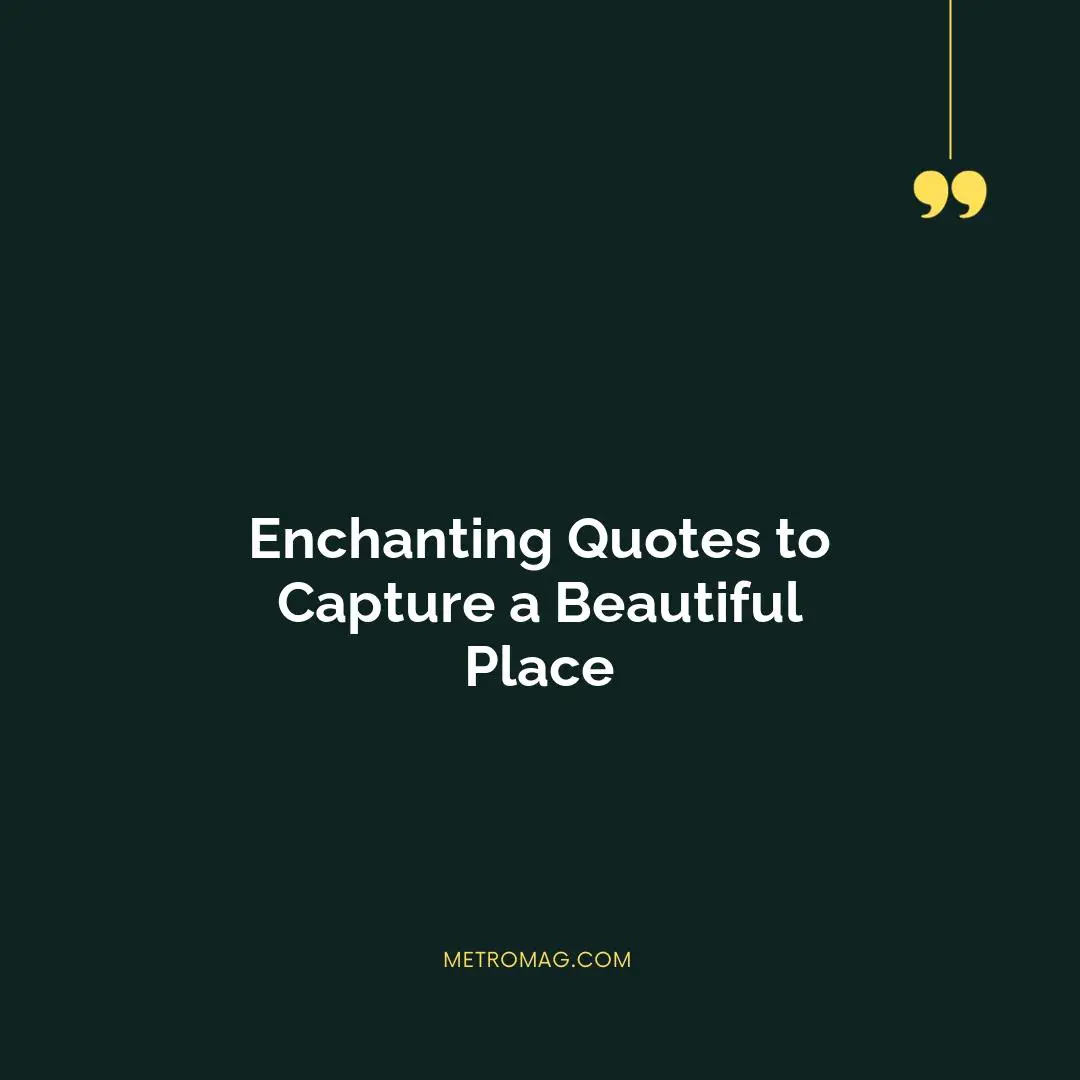Enchanting Quotes to Capture a Beautiful Place