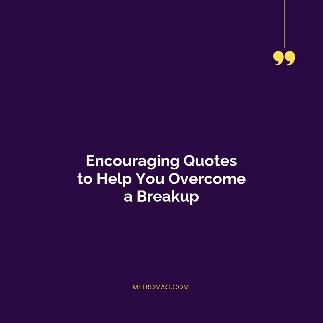 Encouraging Quotes to Help You Overcome a Breakup