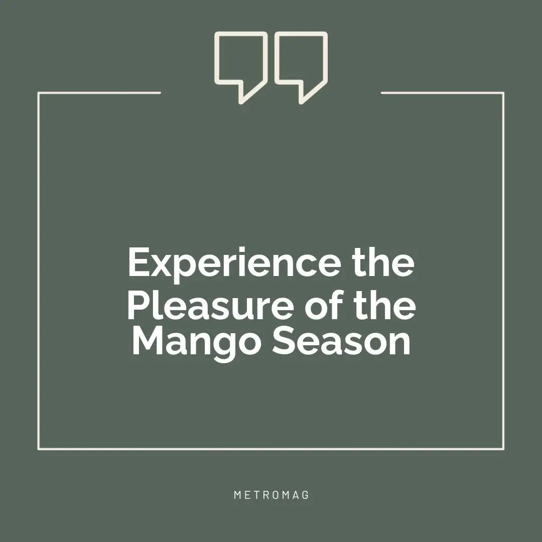 Experience the Pleasure of the Mango Season