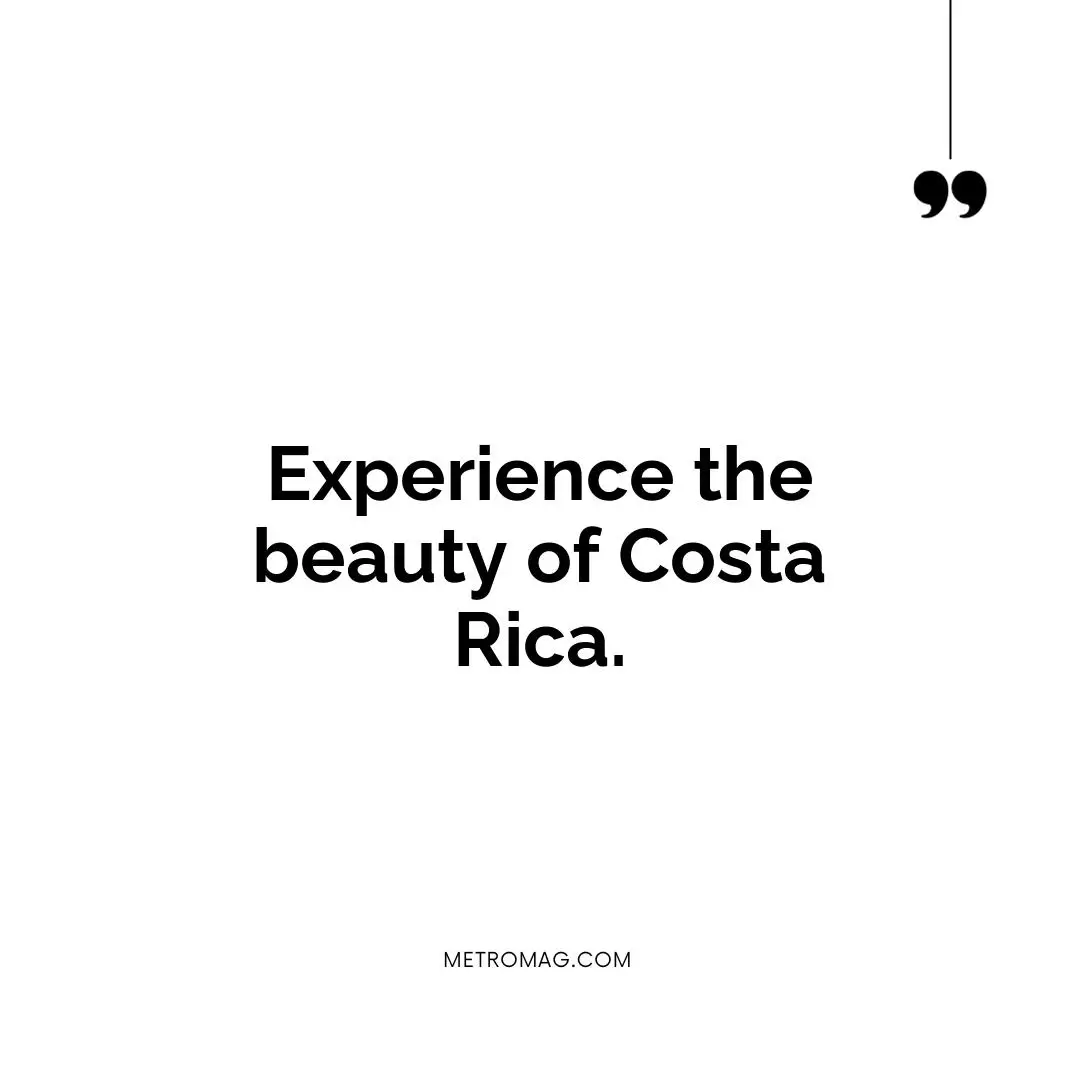 Experience the beauty of Costa Rica.