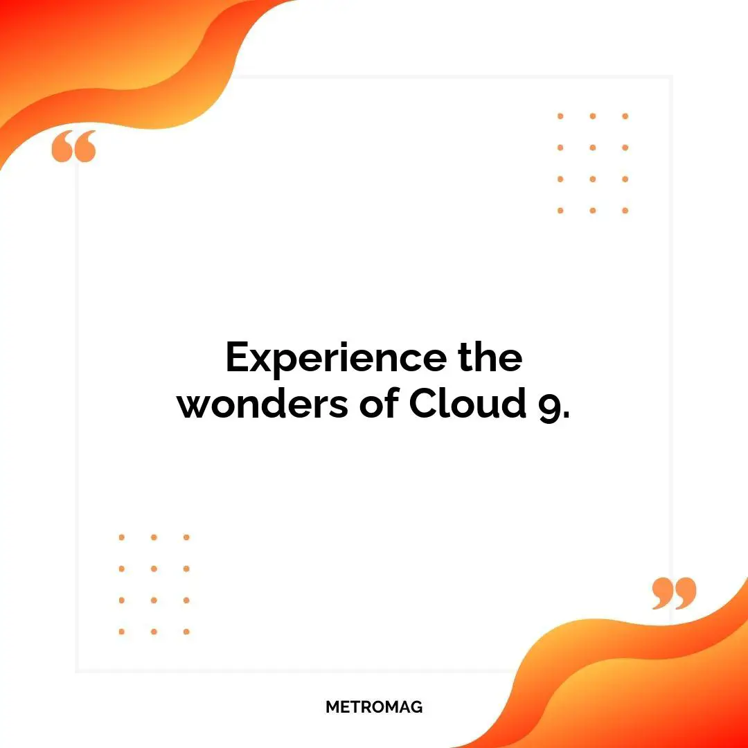 Experience the wonders of Cloud 9.