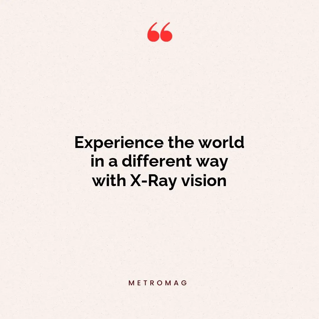 Experience the world in a different way with X-Ray vision