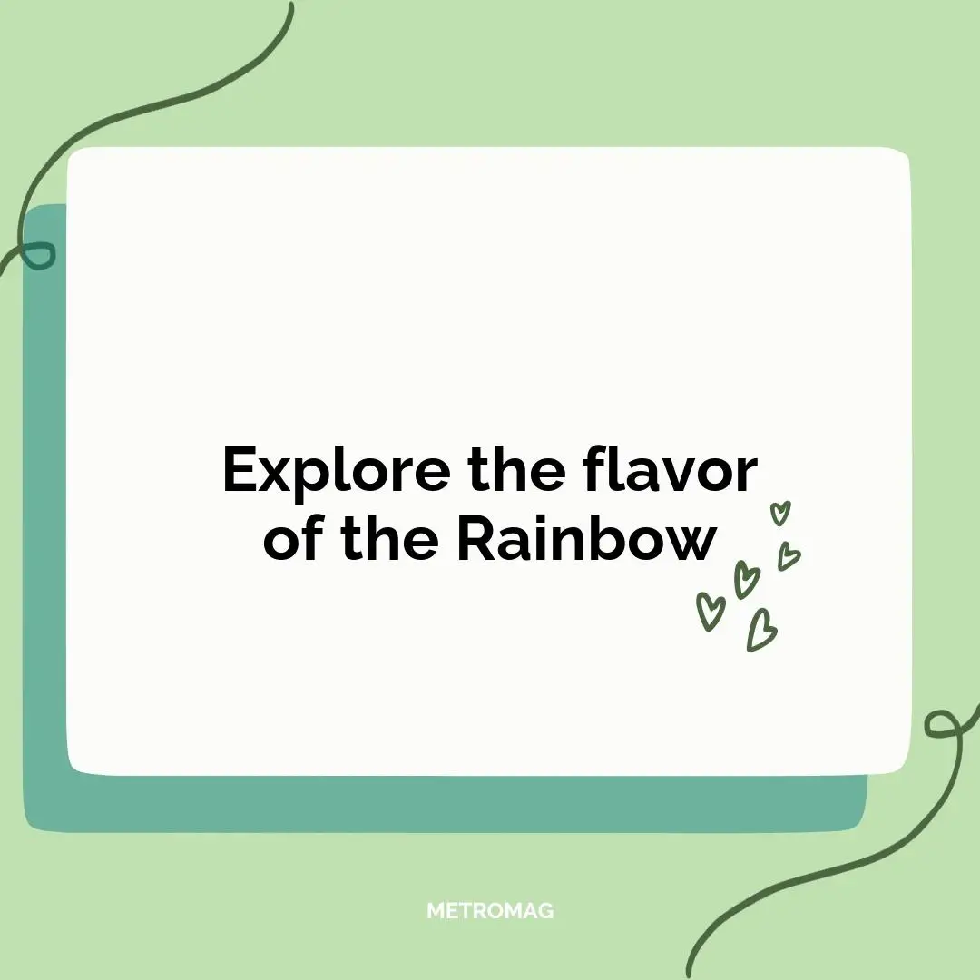 Explore the flavor of the Rainbow