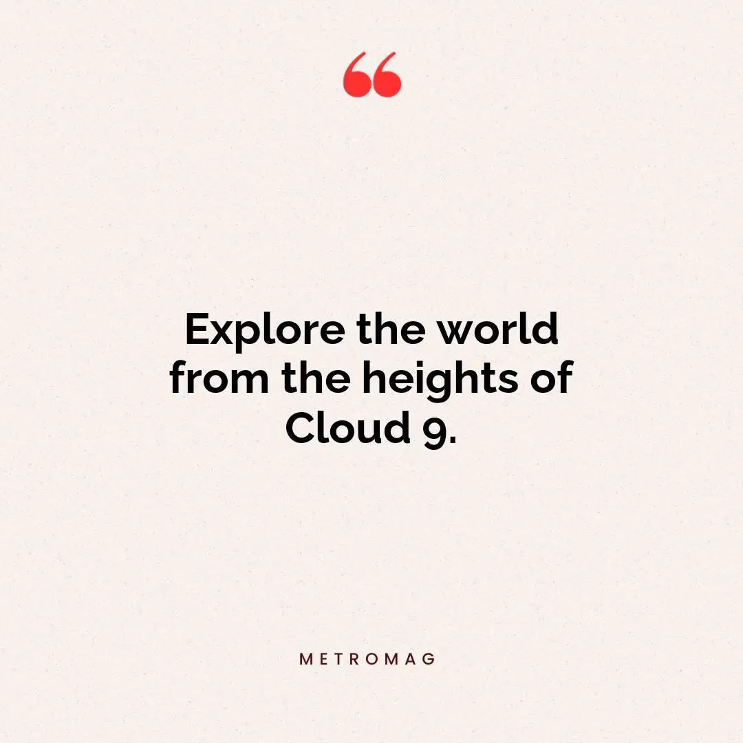 Explore the world from the heights of Cloud 9.