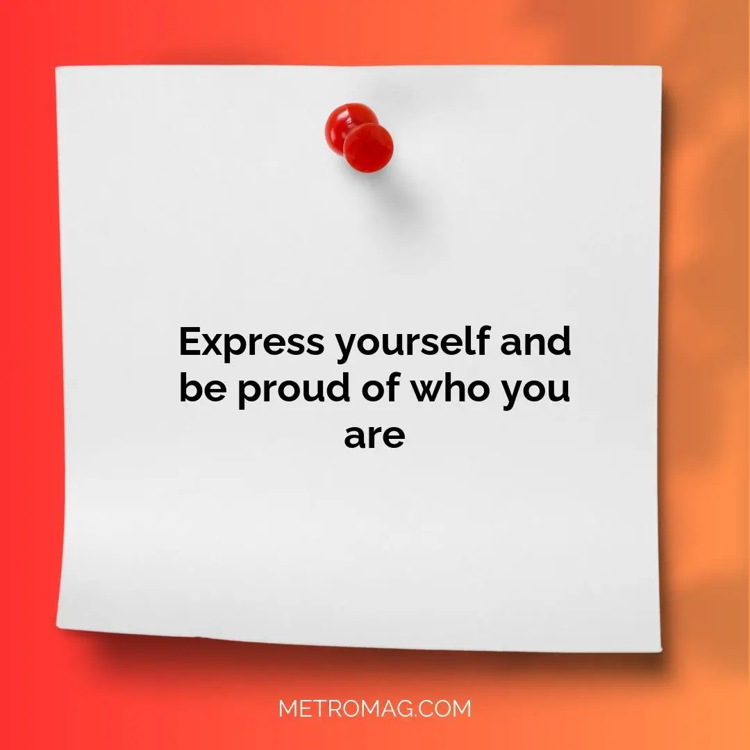 Express yourself and be proud of who you are