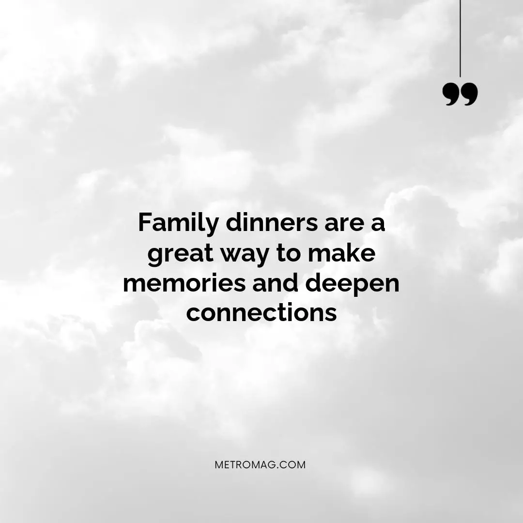 Family dinners are a great way to make memories and deepen connections