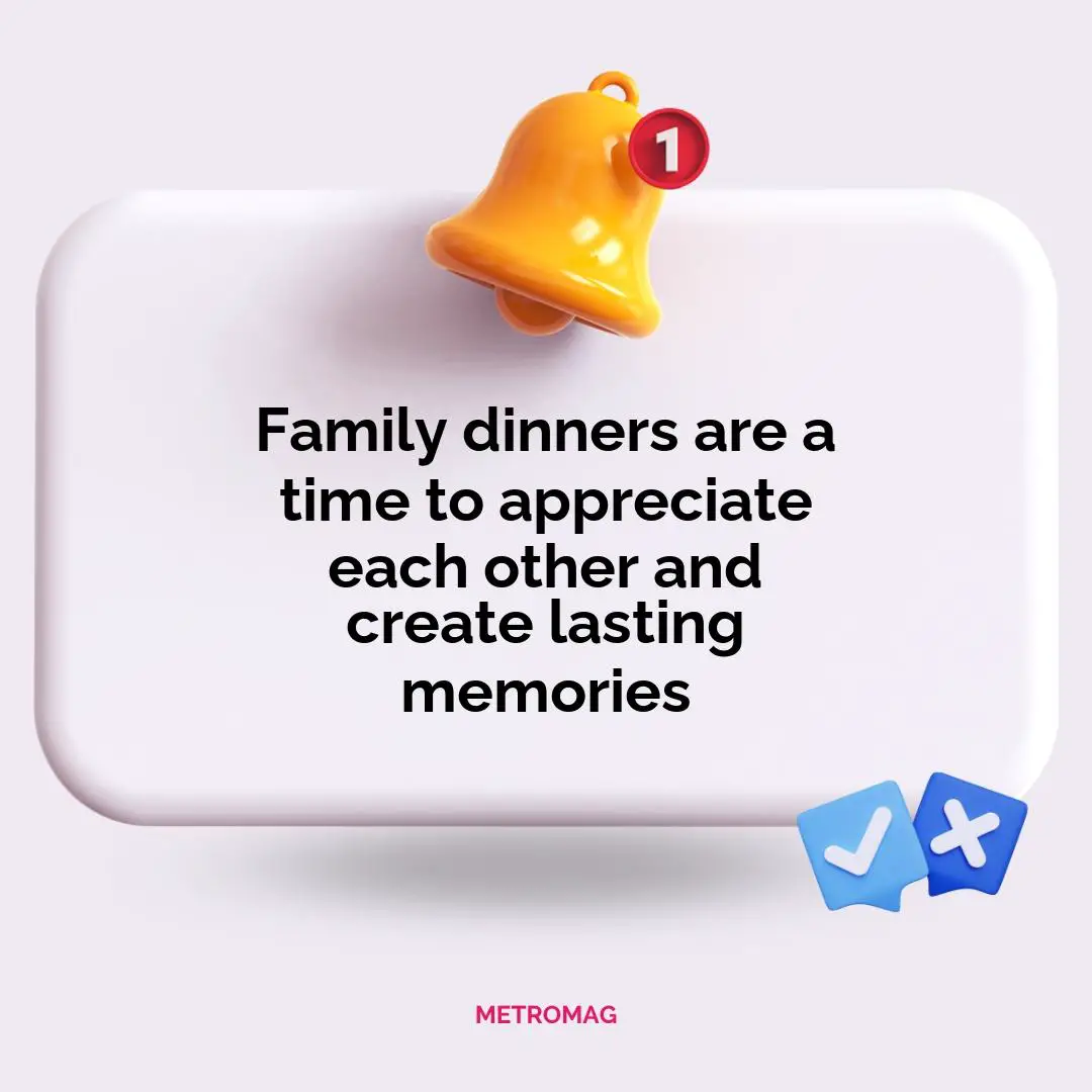 Family dinners are a time to appreciate each other and create lasting memories