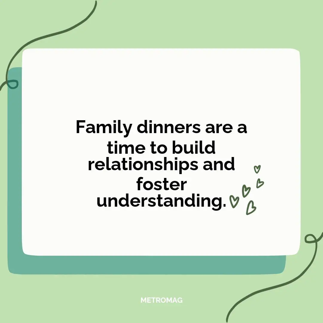 Family dinners are a time to build relationships and foster understanding.