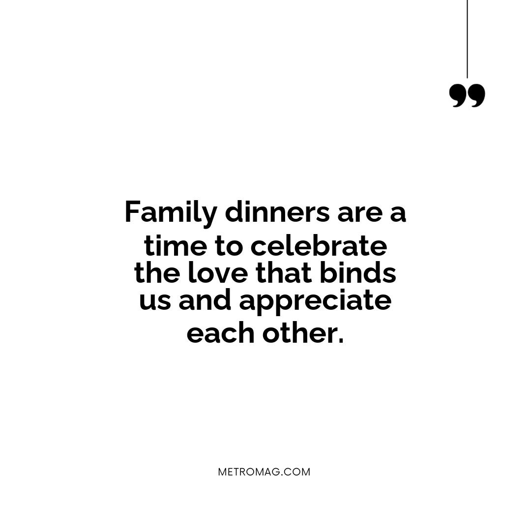 Family dinners are a time to celebrate the love that binds us and appreciate each other.